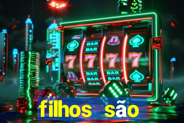 filhos são herança do senhor mensagem